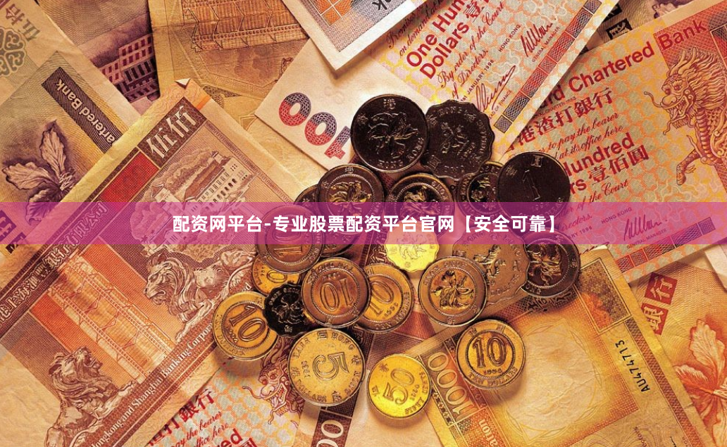 配资网平台-专业股票配资平台官网【安全可靠】